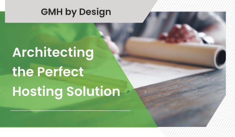 GMH by Design: Architecting the Perfect Hosting Solution